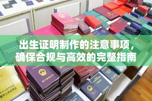 高要出生证明制作的注意事项，确保合规与高效的完整指南