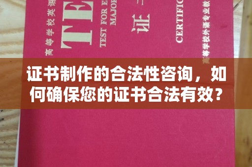 莲湖证书制作的合法性咨询，如何确保您的证书合法有效？